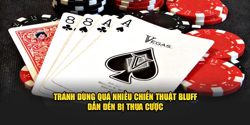 Tránh dùng quá nhiều chiến thuật bluff dẫn đến bị thua cược